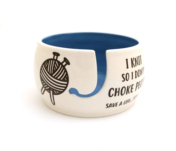 I Knit So Don't Choke People Yarn Bowl.